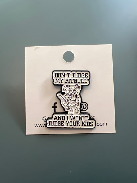 Enamel Pin - Don’t Judge My Pitbull and I won’t judge your kids