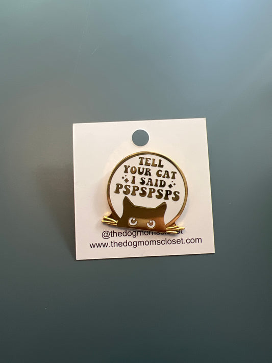 Enamel Pin - Tell Your Cat I Said Pspspsps