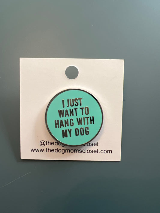 Enamel Pin - I just want to hang with my dog