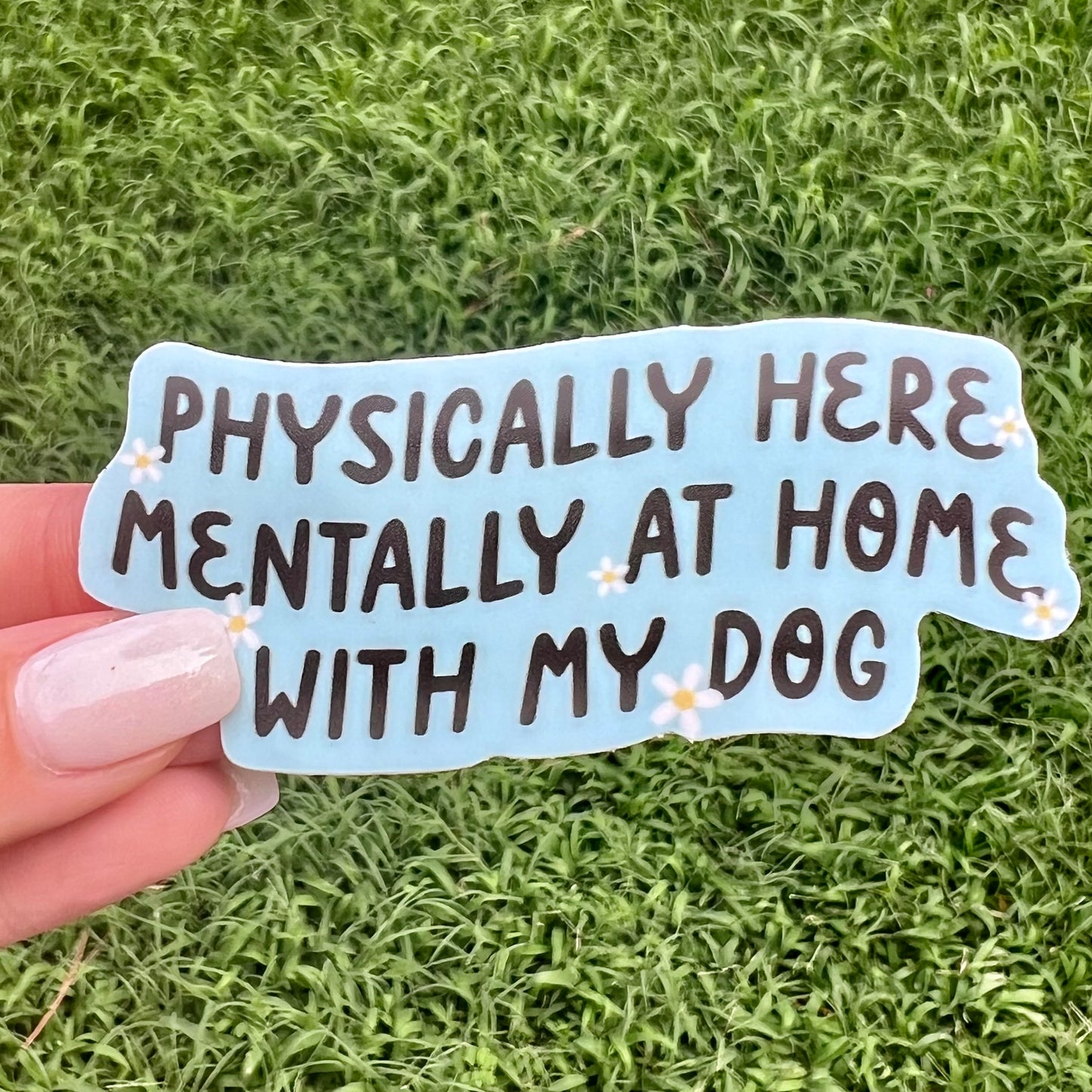 Sticker - "Physically Here Mentally At Home With My Dog"