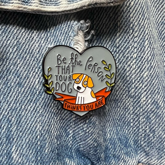 Enamel Pin - Be the Person That Your Dog Thinks You Are